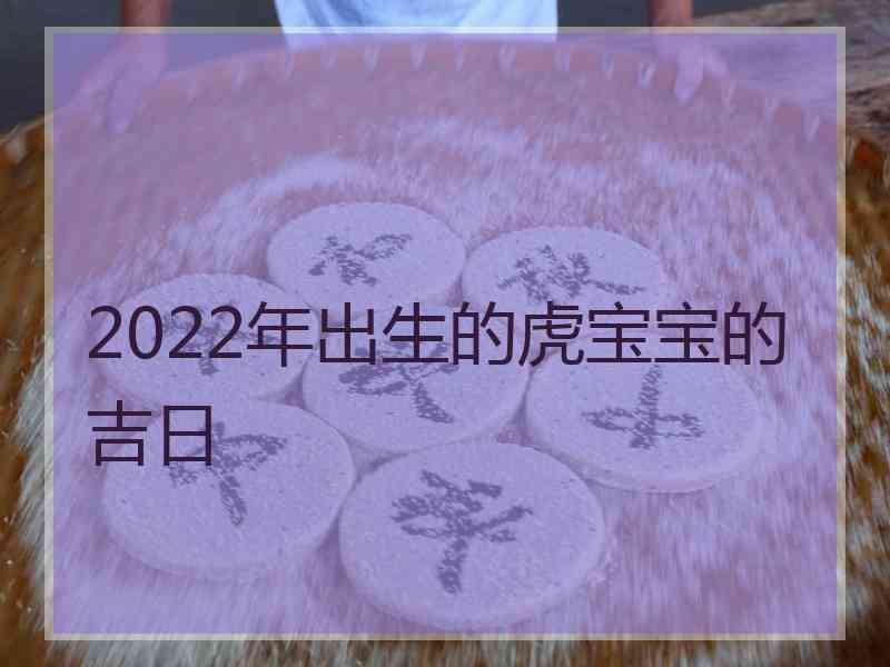 2022年出生的虎宝宝的吉日