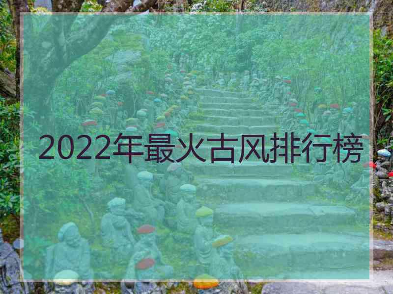 2022年最火古风排行榜