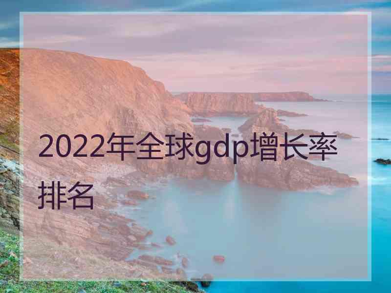 2022年全球gdp增长率排名