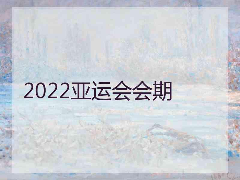 2022亚运会会期