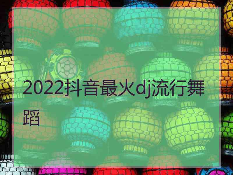 2022抖音最火dj流行舞蹈