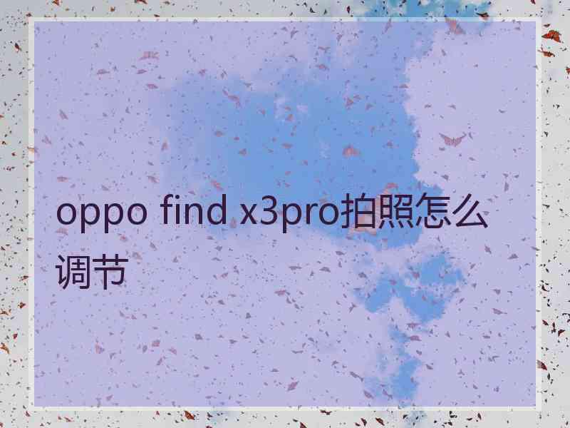 oppo find x3pro拍照怎么调节