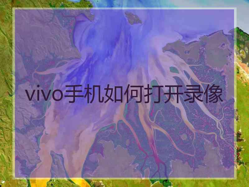 vivo手机如何打开录像