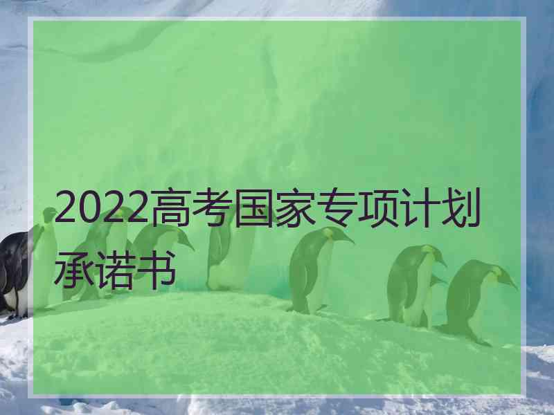 2022高考国家专项计划承诺书