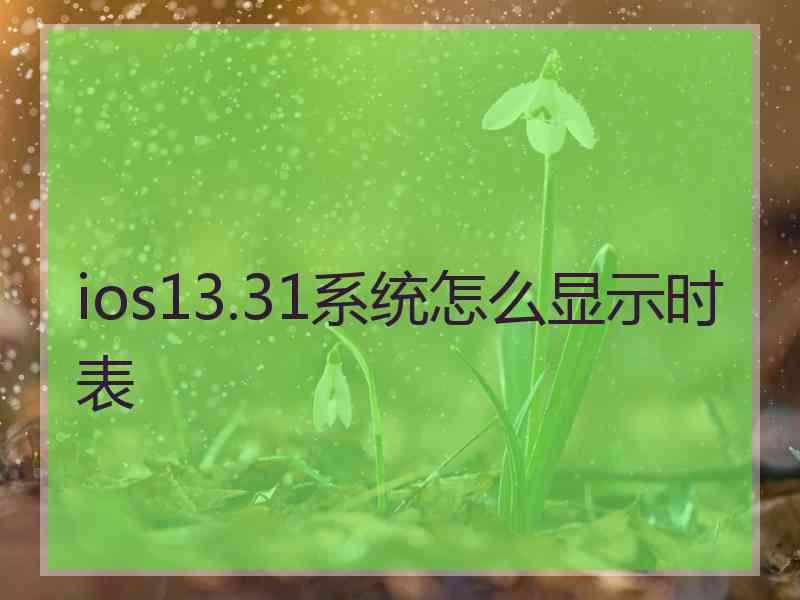 ios13.31系统怎么显示时表