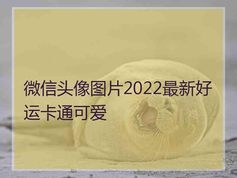 微信头像图片2022最新好运卡通可爱