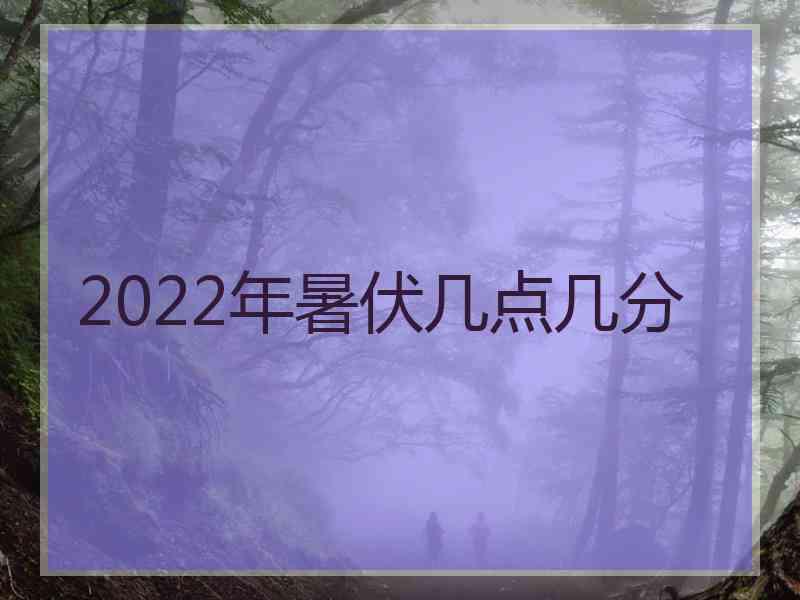 2022年暑伏几点几分