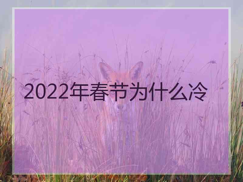 2022年春节为什么冷