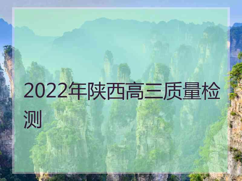 2022年陕西高三质量检测