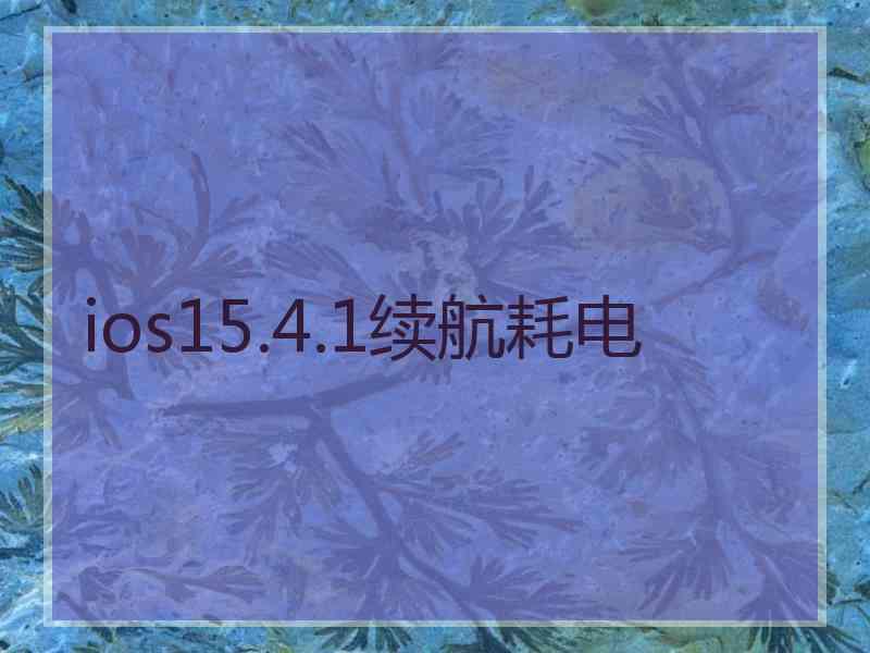 ios15.4.1续航耗电