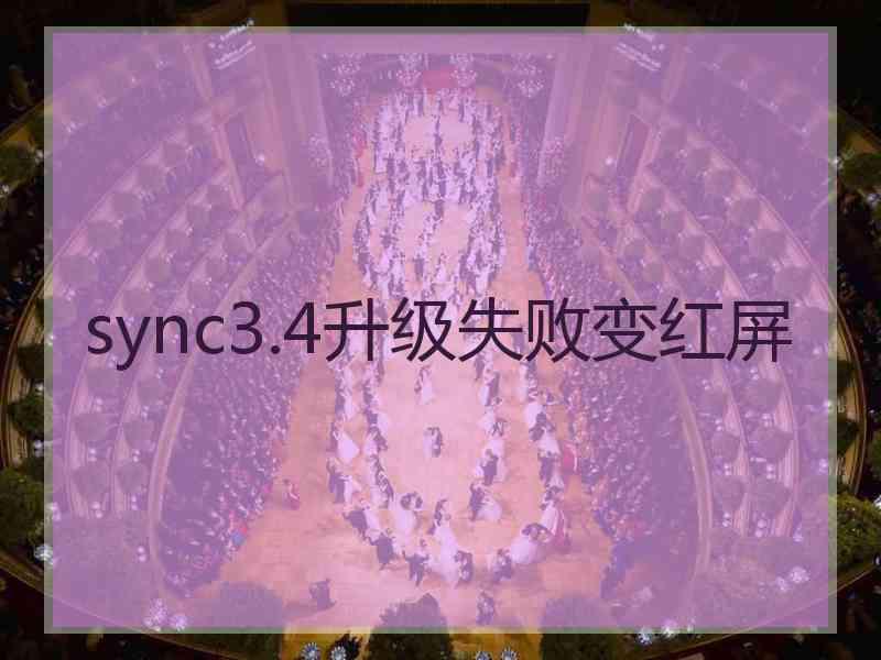 sync3.4升级失败变红屏